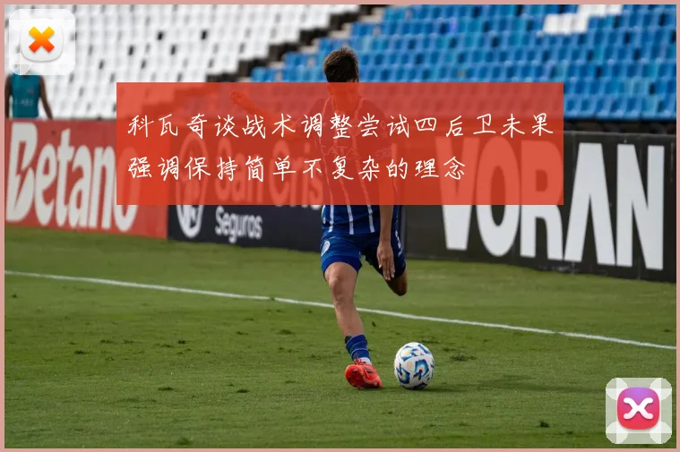科瓦奇谈战术调整尝试四后卫未果强调保持简单不复杂的理念